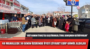 48 MAHALLEDE 30 BİNİN ÜZERİNDE ÜYEYİ ZİYARET EDİP GÖNÜL ALDILAR