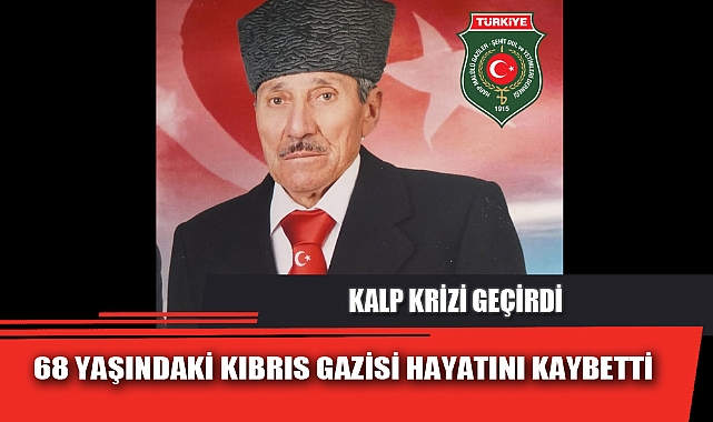 68 YAŞINDAKİ KIBRIS GAZİSİ HAYATINI KAYBETTİ