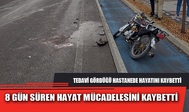 8 GÜN SÜREN HAYAT MÜCADELESİNİ KAYBETTİ