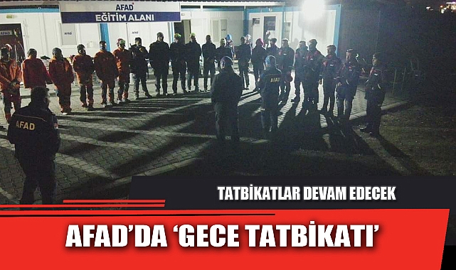AFAD’DA ‘GECE TATBİKATI’