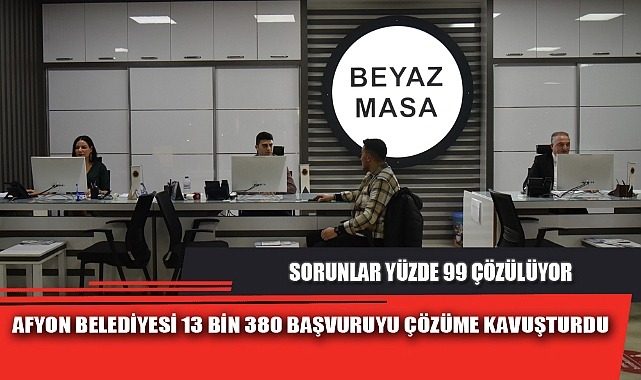 AFYON BELEDİYESİ 13 BİN 380 BAŞVURUYU ÇÖZÜME KAVUŞTURDU