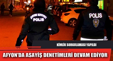 AFYON’DA ASAYİŞ DENETİMLERİ DEVAM EDİYOR