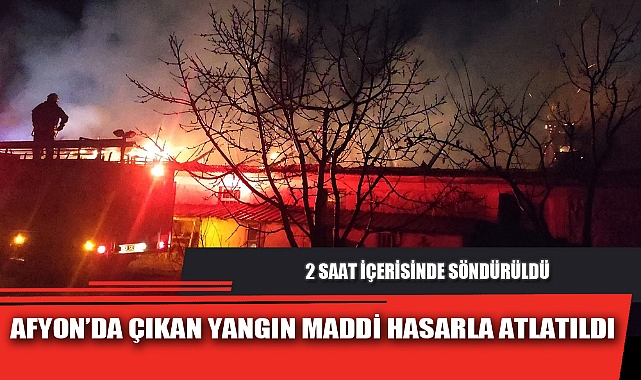 AFYON’DA ÇIKAN YANGIN MADDİ HASARLA ATLATILDI
