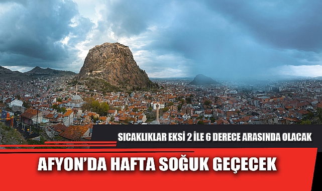 AFYON’DA HAFTA SOĞUK GEÇECEK