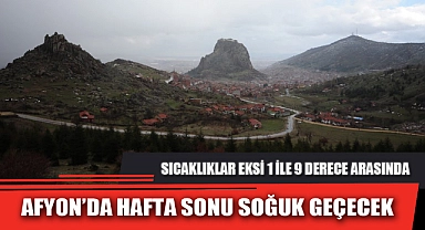 AFYON’DA HAFTA SONU SOĞUK GEÇECEK