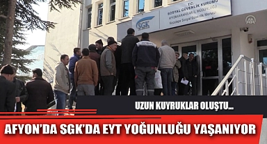 AFYON’DA SGK’DA EYT YOĞUNLUĞU YAŞANIYOR