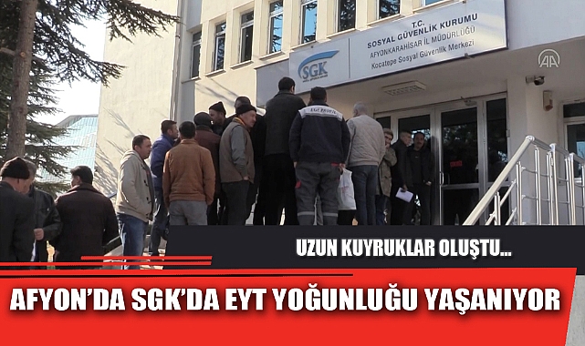 AFYON’DA SGK’DA EYT YOĞUNLUĞU YAŞANIYOR