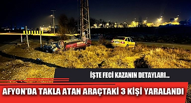 AFYON’DA TAKLA ATAN ARAÇTAKİ 3 KİŞİ YARALANDI