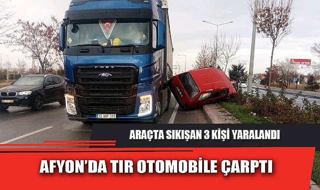 AFYON’DA TIR OTOMOBİLE ÇARPTI
