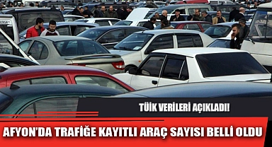 AFYON’DA TRAFİĞE KAYITLI ARAÇ SAYISI BELLİ OLDU