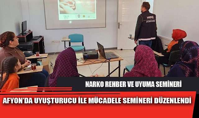 AFYON’DA UYUŞTURUCU İLE MÜCADELE SEMİNERİ DÜZENLENDİ