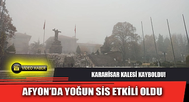 AFYON'DA YOĞUN SİS ETKİLİ OLDU