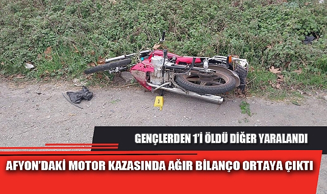 AFYON’DAKİ MOTOR KAZASINDA AĞIR BİLANÇO ORTAYA ÇIKTI