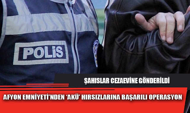 AFYON EMNİYETİ’NDEN ‘AKÜ’ HIRSIZLARINA BAŞARILI OPERASYON
