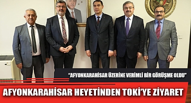 AFYONKARAHİSAR HEYETİNDEN TOKİ’YE ZİYARET