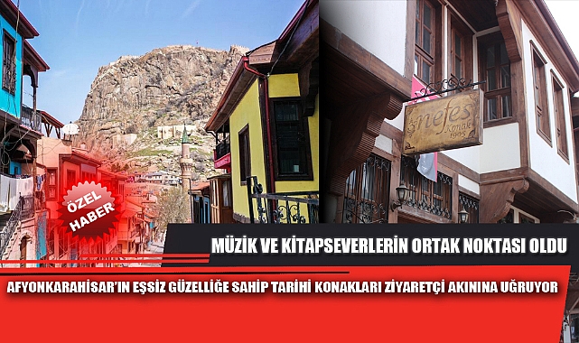 AFYONKARAHİSAR'IN EŞSİZ GÜZELLİĞE SAHİP TARİHİ KONAKLARI ZİYARETÇİ AKININA UĞRUYOR