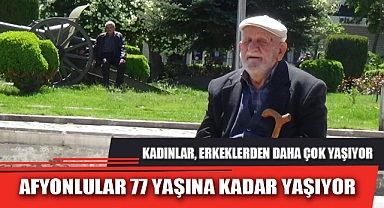 AFYONLULAR 77 YAŞINA KADAR YAŞIYOR