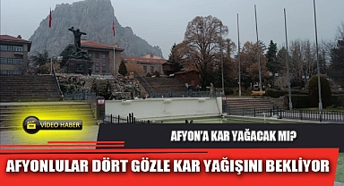 AFYONLULAR DÖRT GÖZLE KAR YAĞIŞINI BEKLİYOR