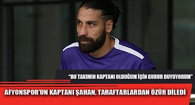 AFYONSPOR’UN KAPTANI ŞAHAN, TARAFTARLARDAN ÖZÜR DİLEDİ