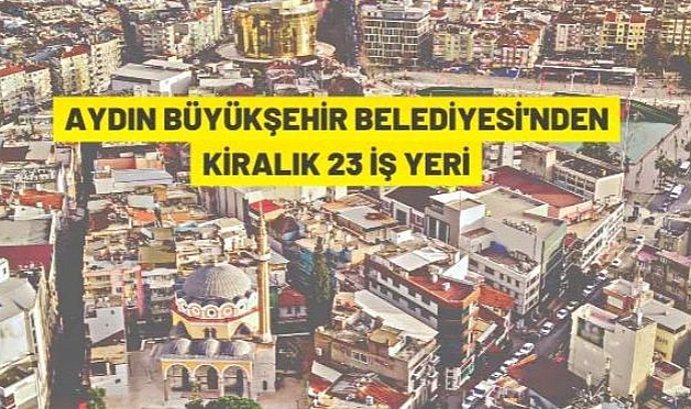 AYDIN BÜYÜKŞEHİR BELEDİYESİ'NDEN KİRALIK 23 İŞ YERİ