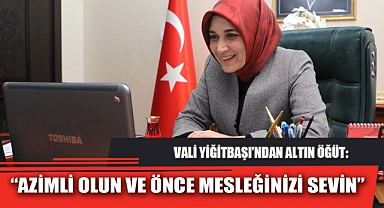 "AZİMLİ OLUN VE ÖNCE MESLEĞİNİZİ SEVİN"