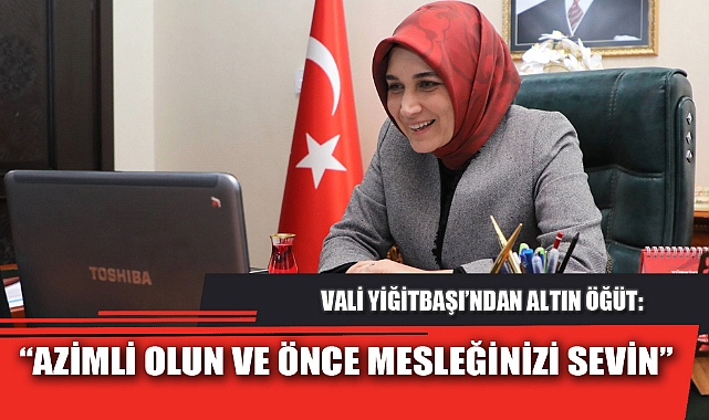 "AZİMLİ OLUN VE ÖNCE MESLEĞİNİZİ SEVİN"