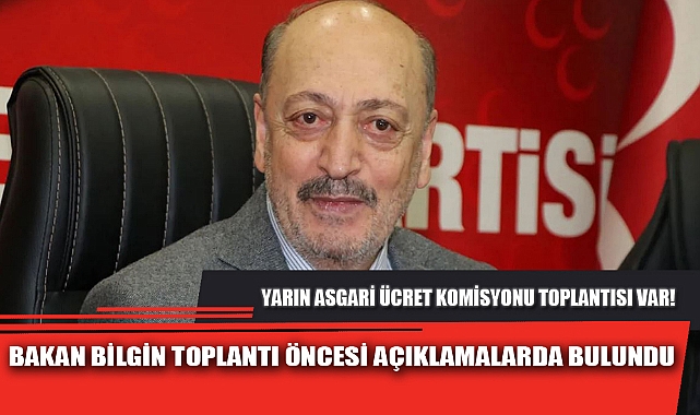 BAKAN BİLGİN TOPLANTI ÖNCESİ AÇIKLAMALARDA BULUNDU