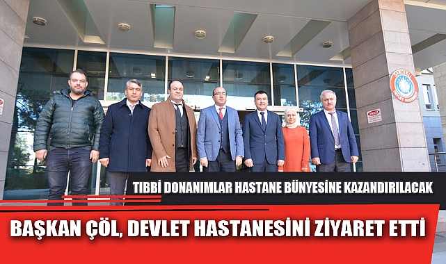BAŞKAN ÇÖL, DEVLET HASTANESİNİ ZİYARET ETTİ