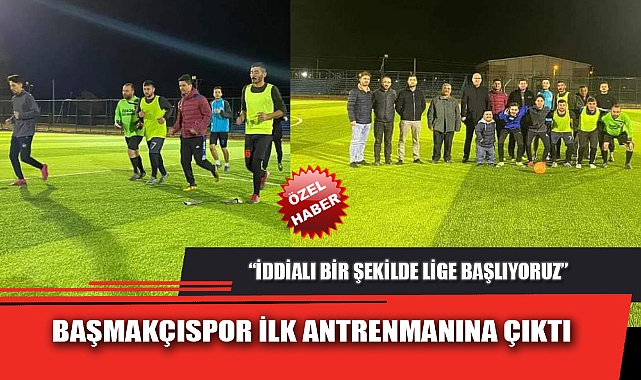 BAŞMAKÇISPOR İLK ANTRENMANINA ÇIKTI