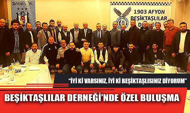 BEŞİKTAŞLILAR DERNEĞİ’NDE ÖZEL BULUŞMA
