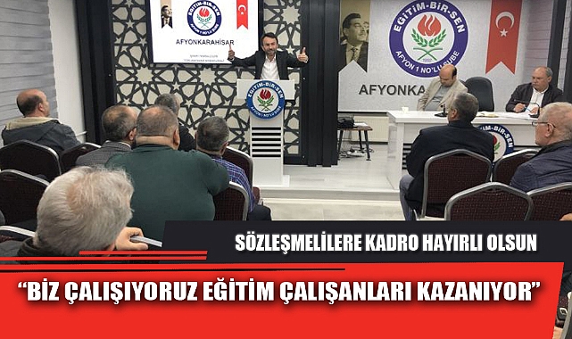 “BİZ ÇALIŞIYORUZ EĞİTİM ÇALIŞANLARI KAZANIYOR”