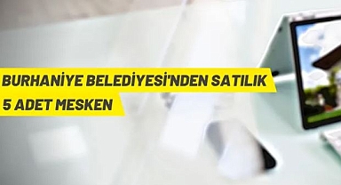 BURHANİYE BELEDİYESİNE AİT 5 ADET MESKEN İHALE İLE SATILACAK