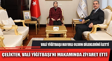 ÇELİKTEN, VALİ YİĞİTBAŞI’NI MAKAMINDA ZİYARET ETTİ