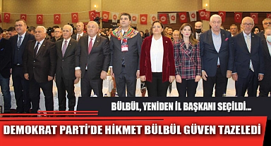 DEMOKRAT PARTİ’DE HİKMET BÜLBÜL GÜVEN TAZELEDİ