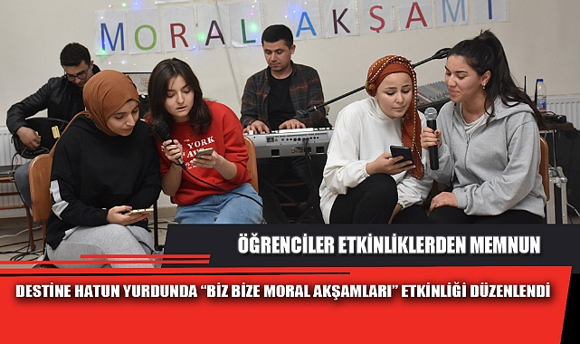DESTİNE HATUN YURDUNDA “BİZ BİZE MORAL AKŞAMLARI” ETKİNLİĞİ DÜZENLENDİ