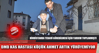 DMD KAS HASTASI KÜÇÜK AHMET ARTIK YÜRÜYEMİYOR