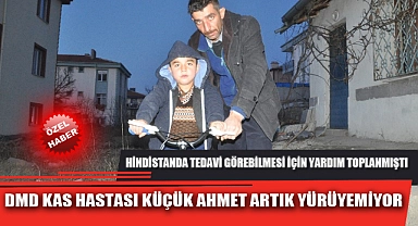 DMD KAS HASTASI KÜÇÜK AHMET ARTIK YÜRÜYEMİYOR