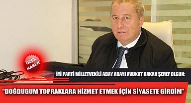 “DOĞDUGUM TOPRAKLARA HİZMET ETMEK İÇİN SİYASETE GİRDİM”