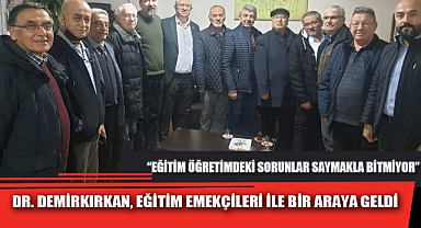 DR. DEMİRKIRKAN, EĞİTİM EMEKÇİLERİ İLE BİR ARAYA GELDİ