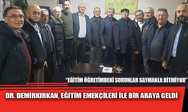 DR. DEMİRKIRKAN, EĞİTİM EMEKÇİLERİ İLE BİR ARAYA GELDİ