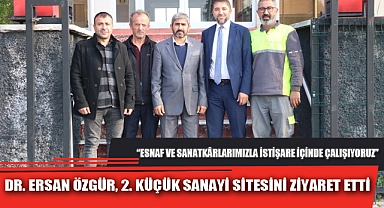 DR. ERSAN ÖZGÜR, 2. KÜÇÜK SANAYİ SİTESİNİ ZİYARET ETTİ