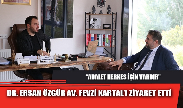 DR. ERSAN ÖZGÜR AV. FEVZİ KARTAL’I ZİYARET ETTİ