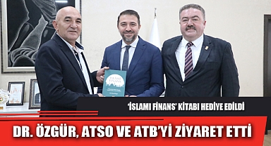 DR. ÖZGÜR, ATSO VE ATB’Yİ ZİYARET ETTİ