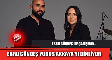 EBRU GÜNDEŞ YUNUS AKKAYA'YI DİNLİYOR