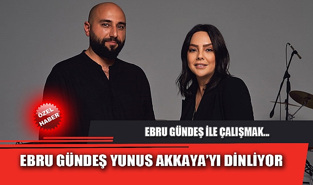 EBRU GÜNDEŞ YUNUS AKKAYA'YI DİNLİYOR