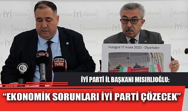“EKONOMİK SORUNLARI İYİ PARTİ ÇÖZECEK”