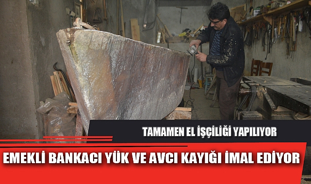 EMEKLİ BANKACI YÜK VE AVCI KAYIĞI İMAL EDİYOR