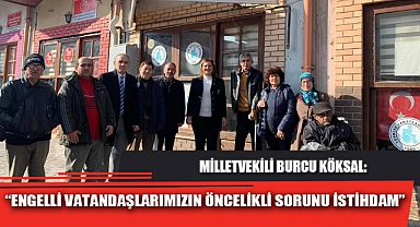 “ENGELLİ VATANDAŞLARIMIZIN ÖNCELİKLİ SORUNU İSTİHDAM”