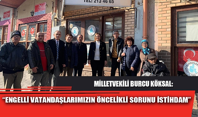 “ENGELLİ VATANDAŞLARIMIZIN ÖNCELİKLİ SORUNU İSTİHDAM”