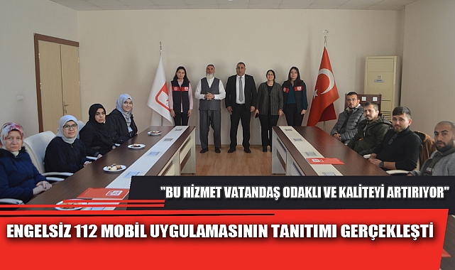 ENGELSİZ 112 MOBİL UYGULAMASININ TANITIMI GERÇEKLEŞTİ